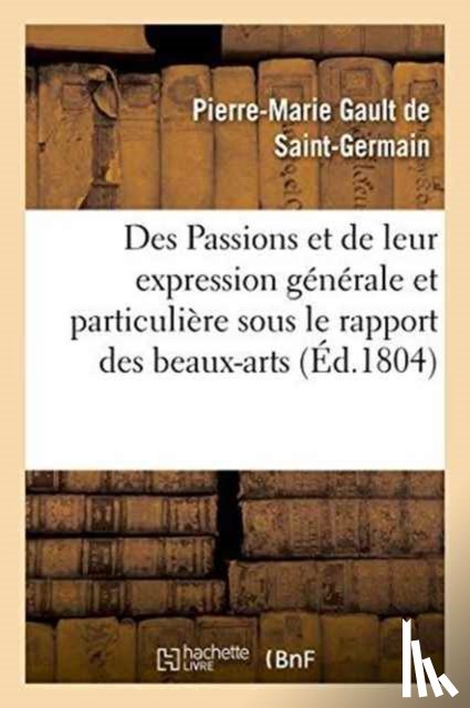 Gault de Saint-Germain - Des Passions Et de Leur Expression Generale Et Particuliere Sous Le Rapport Des Beaux-Arts
