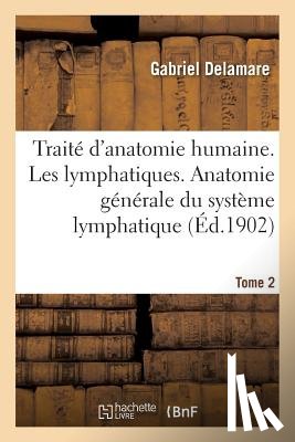 Delamare, Gabriel - Traite d'Anatomie Humaine. Tome Deuxieme, Les Lymphatiques. Anatomie Generale Tome 2