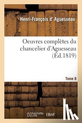 D' Aguesseau, Henri-Francois - Oeuvres Completes Du Chancelier Tome 8