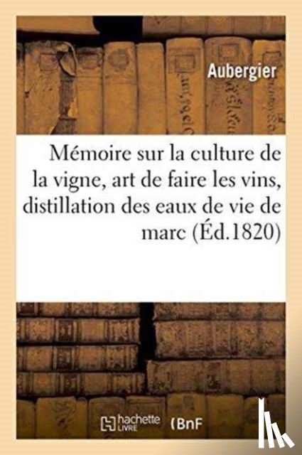 Aubergier - Memoire Sur La Culture de la Vigne, l'Art de Faire Les Vins, Et Sur La Distillation Des Eaux de Vie