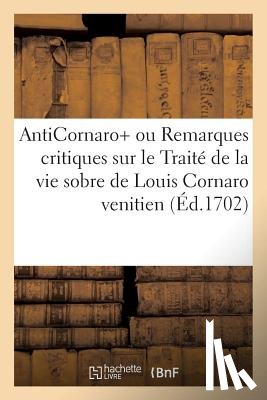 Sans Auteur - Anticornaro+ Ou Remarques Critiques Sur Le Traite de la Vie Sobre de Louis Cornaro Venitien