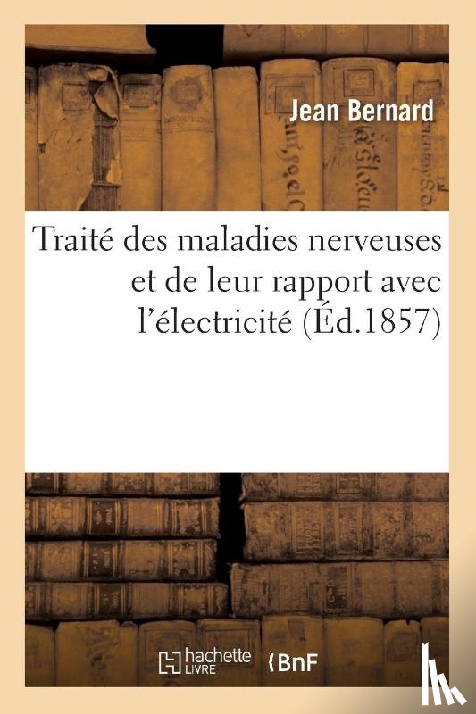Bernard, Jean - Traite Des Maladies Nerveuses Et de Leur Rapport Avec l'Electricite