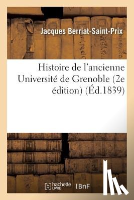 Berriat-Saint-Prix, Jacques - Histoire de l'Ancienne Universite de Grenoble 2e Edition