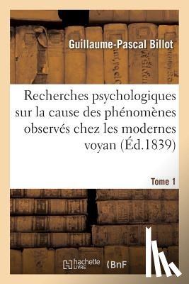 Billot, Guillaume-Pascal - Recherches Psychologiques Sur La Cause Des Phenomenes Extraordinaires Observes Tome 1