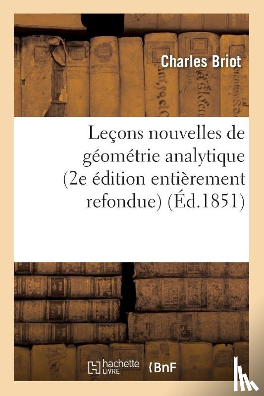 Briot, Charles - Lecons Nouvelles de Geometrie Analytique 2e Edition Entierement Refondue