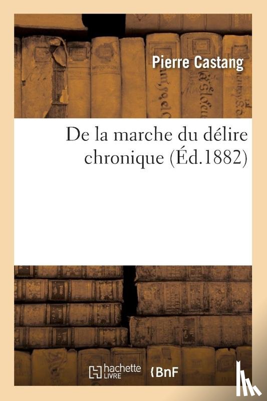 Castang, Pierre - de la Marche Du Delire Chronique