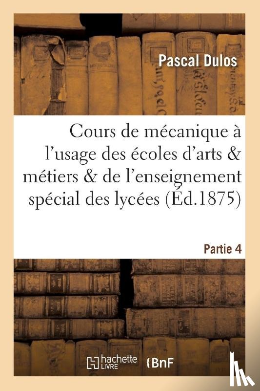 Dulos - Cours de Mecanique A l'Usage Des Ecoles d'Arts Et Metiers Et de l'Enseignement Partie 4
