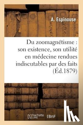Espinouse - Du Zoomagnetisme: Son Existence, Son Utilite En Medecine Rendues Indiscutables Par Des Faits