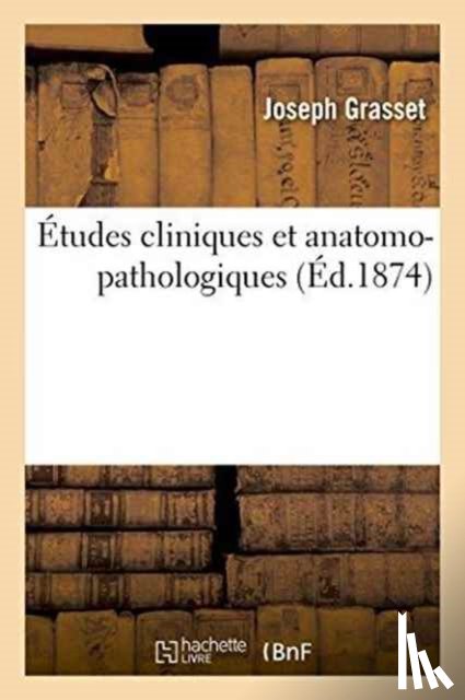 Grasset, Joseph - Etudes Cliniques Et Anatomo-Pathologiques