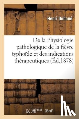 Duboue, Henri - de la Physiologie Pathologique de la Fievre Typhoide