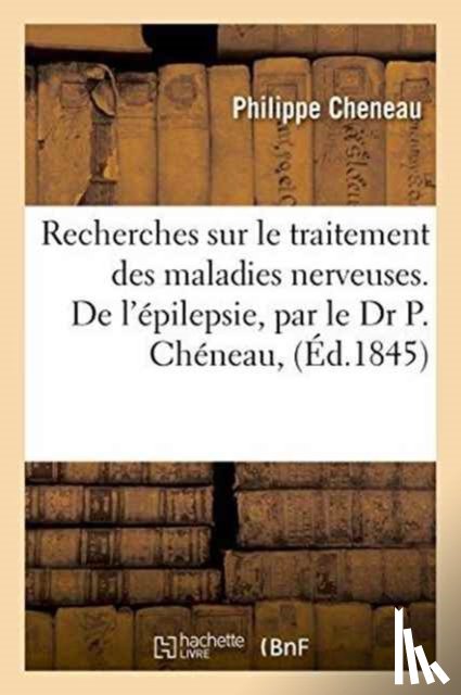 Cheneau, Philippe - Recherches Sur Le Traitement Des Maladies Nerveuses. de l'Epilepsie, Par Le Dr P. Cheneau,