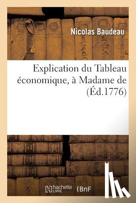 Baudeau, Nicolas - Explication Du Tableau Economique, A Madame De.