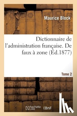 Block, Maurice - Dictionnaire de l'Administration Francaise. de Faux A Zone- Tome 2