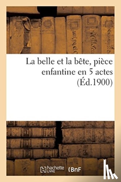 Sans Auteur - La Belle Et La Bete, Piece Enfantine En 5 Actes