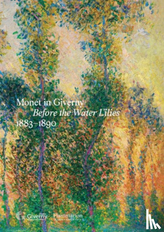 Sciama, Cyrille, Delbarre, Marie, al., et - Monet in Giverny: Before the Water Lilies, 1883–1890