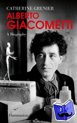 Grenier, Catherine - Alberto Giacometti: A Biography