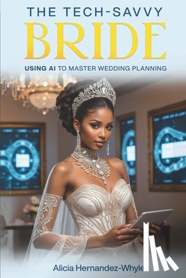 Hernandez-Whyle, Alicia - The Tech-Savvy Bride: Using AI to Master Wedding Planning