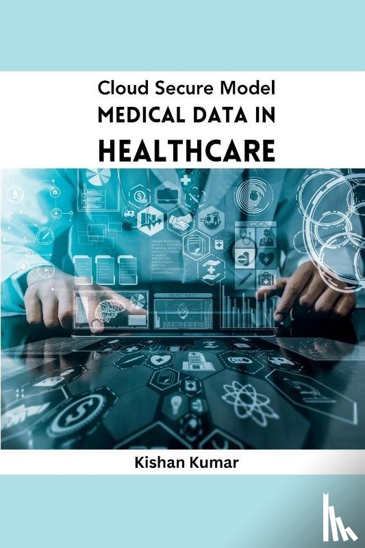 Kumar, Kishan - Cloud Secure Model Medical Data in Healthcare