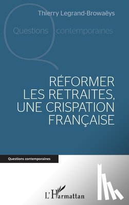 Legrand-Browaëys, Thierry - Réformer les retraites, une crispation française
