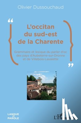Dussouchaud, Olivier - L'occitan du sud-est de la Charente: Grammaire et lexique du parler d'oc des pays d'Aubeterre-sur-Dronne et de Villebois-Lavalette