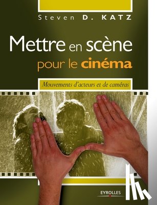 Katz, Steven D. - Mettre en scène pour le cinéma: Mouvements d'acteurs et de caméras
