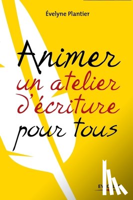 Plantier, Evelyne - Savoir animer un atelier d'ecriture pour tous