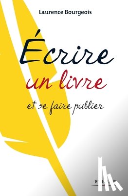 Bourgeois, Laurence - Ecrire un livre et se faire publier