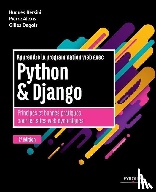 Bersini, Hugues, Degols, Gilles, Alexis, Pierre - Apprendre la programmation web avec Python et Django - 2e edition