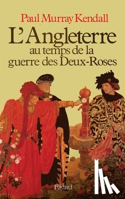 Kendall, Paul Murray - L'Angleterre au temps de la guerre des Deux-Roses