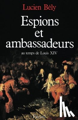 Bely-L - Espions et ambassadeurs au temps de Louis XIV