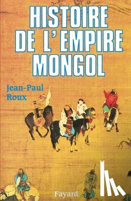 Roux, Jean-Paul - Histoire de l'Empire mongol