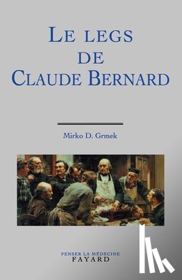Grmek-M D. - Le Legs de Claude Bernard
