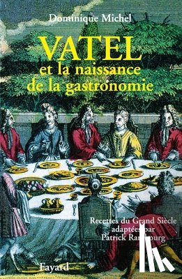 Michel, Dominique - Vatel et la naissance de la gastronomie