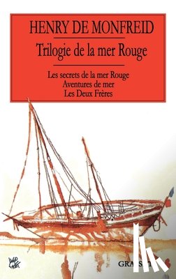 De Monfreid, Henry - Trilogie de la mer Rouge Les secrets de la mer rouge Aventures de mer Les deux frères: Les secrets de la mer Rouge - Aventures de mer - Les Deux Frère