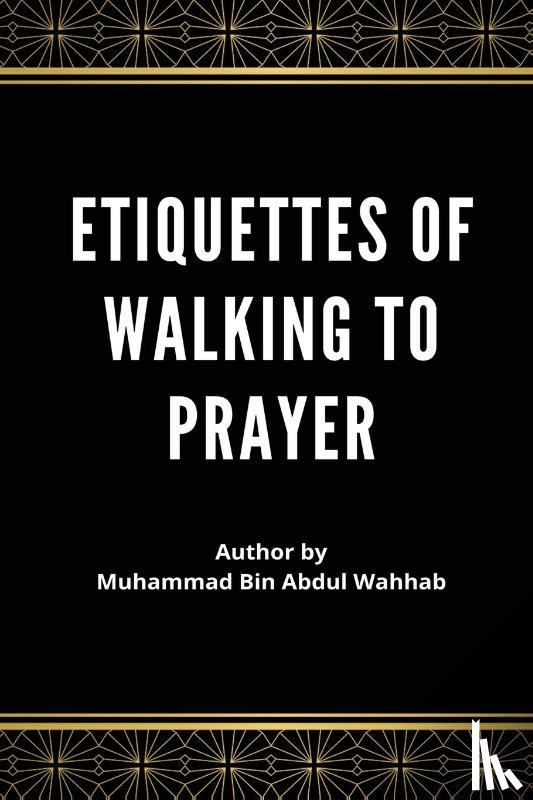 'Abdul-Wahhāb, Muhammad Ibn - Etiquettes of Walking to Prayer