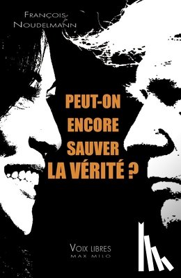 Noudelmann, François - Peut-on encore sauver la vérité ?