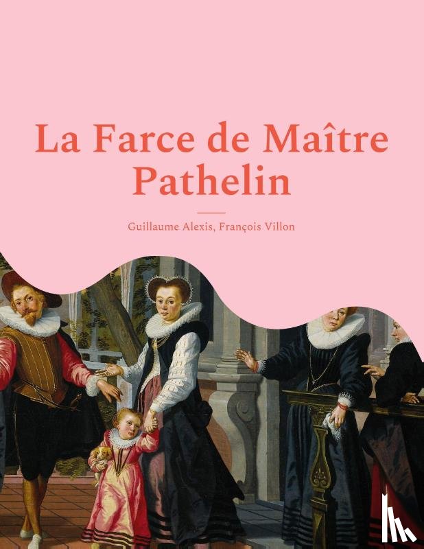 Alexis, Guillaume, Villon, Francois - La Farce de Maitre Pathelin