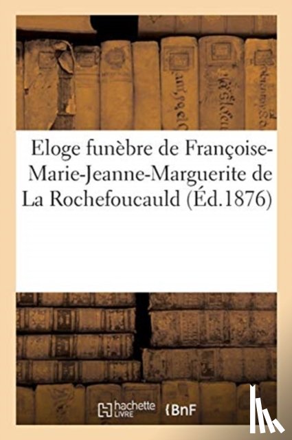Collectif - Eloge Funebre de Francoise-Marie-Jeanne-Marguerite de la Rochefoucauld