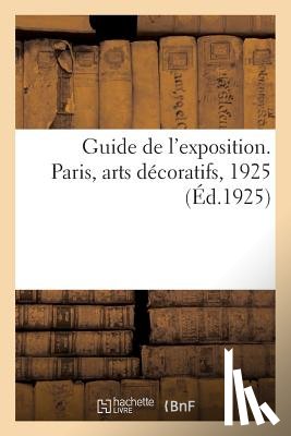 Collectif - Guide de l'Exposition. Paris, Arts Decoratifs, 1925