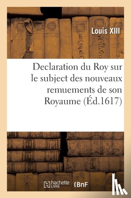 Louis XIII - Declaration Du Roy Sur Le Subject Des Nouveaux Remuements de Son Royaume