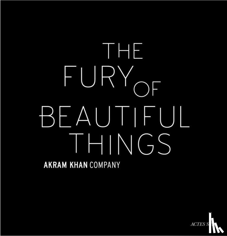 Khan, Akram, Chaudhry, Farooq - Akram Khan: The Fury of beautiful things