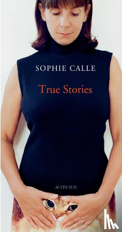 Calle, Sophie - Sophie Calle: True Stories