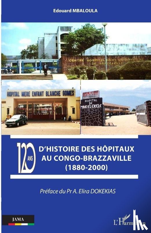 Mbaloula, Edouard - 120 ans d'histoire des hôpitaux au Congo-Brazzaville (1880-2000)