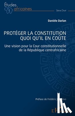 Darlan, Danièle - Protéger la constitution quoi qu'il en coûte
