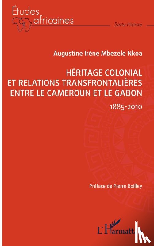 Mbezele Nkoa, Augustine Irène - Héritage colonial et relations transfrontalières entre le Cameroun et le Gabon