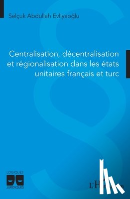 Evliyaoglu, Selçuk Abdullah - Centralisation, décentralisation et régionalisation dans les états unitaires français et turc