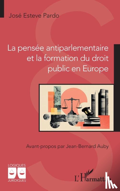 Esteve Pardo, José - La pensée antiparlementaire et la formation du droit public en Europe