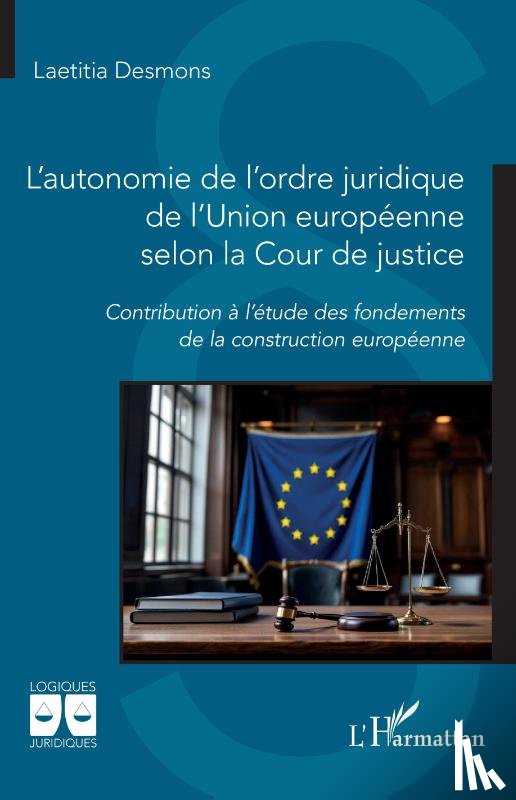 Desmons, Laetitia - L'autonomie de l'ordre juridique de l'Union européenne selon la Cour de justice