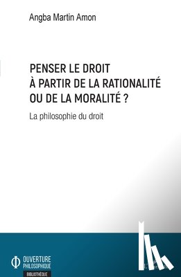 Amon, Angba Martin - Penser le droit à partir de la rationalité ou de la moralité ?