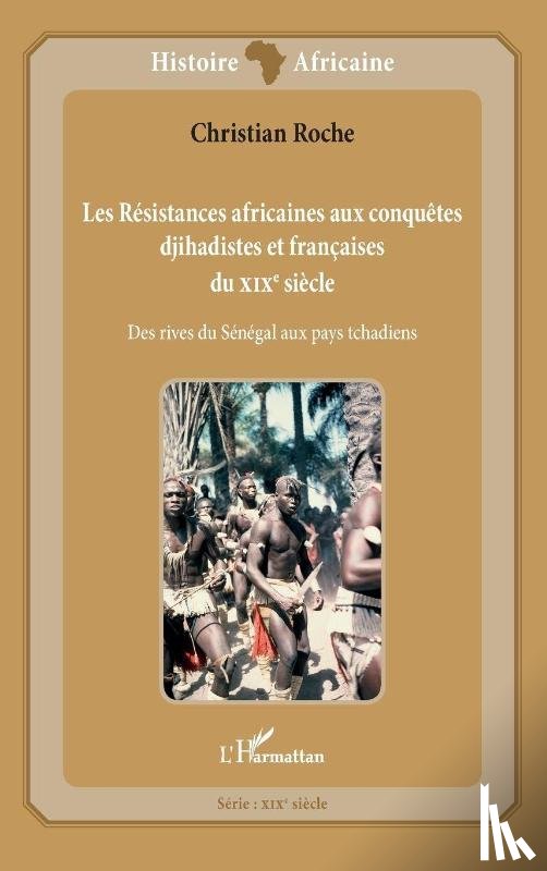 Roche, Christian - Les Résistances africaines aux conquêtes djihadistes et françaises du XIXè siècle